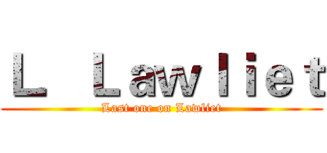 Ｌ．Ｌａｗｌｉｅｔ (Last one on Lawliet)