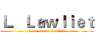 Ｌ．Ｌａｗｌｉｅｔ (Last one on Lawliet)