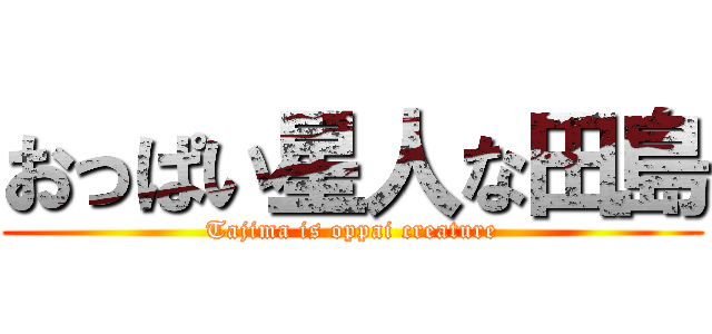 おっぱい星人な田島 (Tajima is oppai creature)