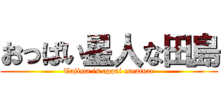 おっぱい星人な田島 (Tajima is oppai creature)