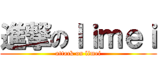 進撃のｌｉｍｅｉ (attack on limei)