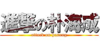 進撃の朴海成 (attack on hasung)