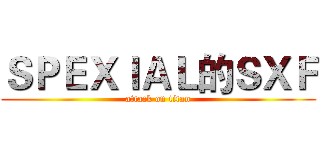 ＳＰＥＸＩＡＬ的ＳＸＦ (attack on titan)