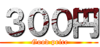 ３００円 ( Good price)