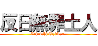 反日無罪土人 (Zainichi Tokken )