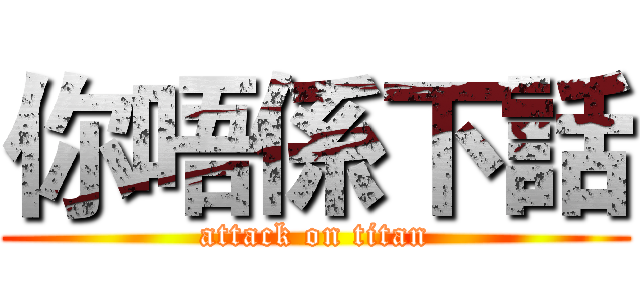 你唔係下話 (attack on titan)
