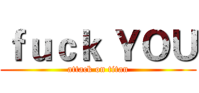 ｆｕｃｋ ＹＯＵ (attack on titan)