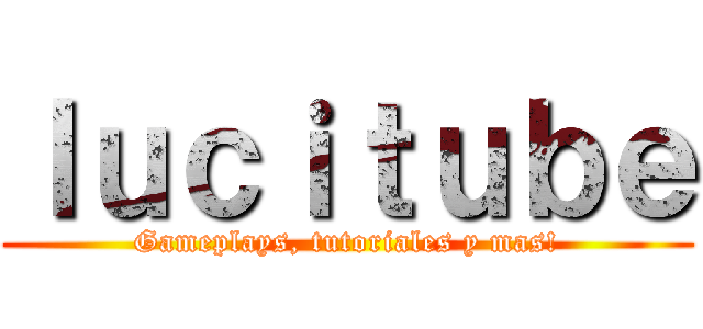 ｌｕｃｉｔｕｂｅ (Gameplays, tutoriales y mas!)