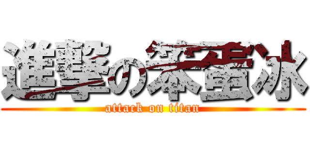 進撃の笨蛋冰 (attack on titan)