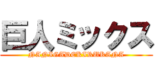 巨人ミックス (NANIGADEKIRUKANA)