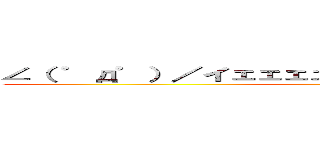 ∠（ ゜д゜）／イェェェェェェガァァァァァァ！！！！！！ ()