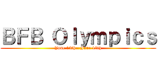 ＢＦＢ Ｏｌｙｍｐｉｃｓ (June 15th - June 18th)