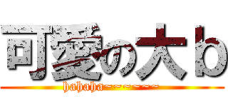 可愛の大ｂ (hahaha~~~~~~)