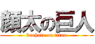 顔太の巨人 (kaohuto on titan)