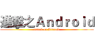 進擊之Ａｎｄｒｏｉｄ (attack on Android)