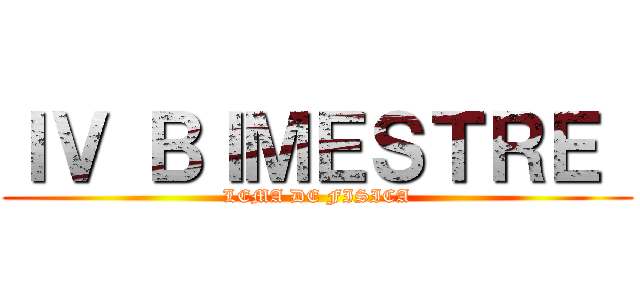 ＩＶ ＢＩＭＥＳＴＲＥ  (LEMA DE FISICA)