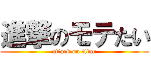 進撃のモテたい (attack on titan)