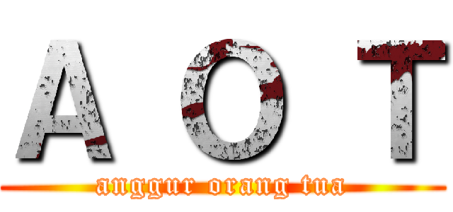 Ａ Ｏ Ｔ (anggur orang tua)