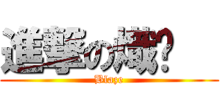 進撃の熾焰   (Blaze)