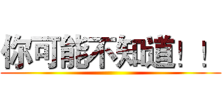 你可能不知道！！ ()