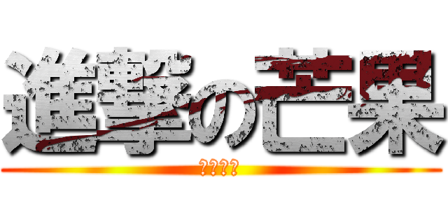 進撃の芒果 (請多指教)