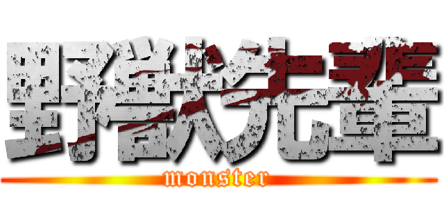 野獣先輩 (monster)