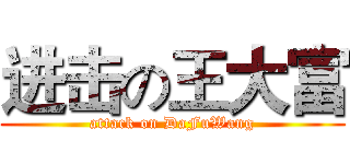 进击の王大富 (attack on DaFuWang)