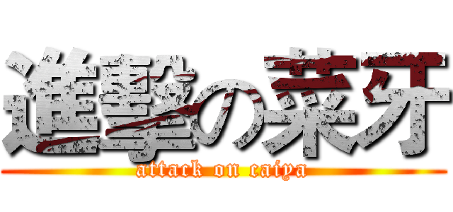 進擊の菜牙 (attack on caiya)