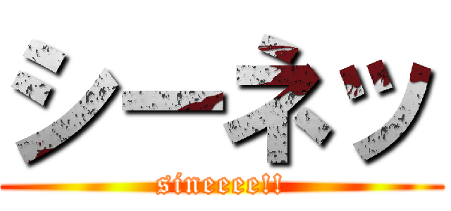 シーネッ (sineeee!!)