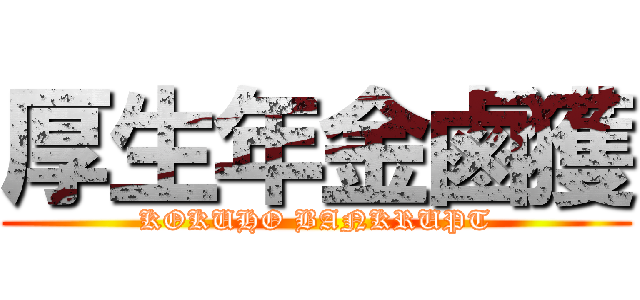厚生年金鹵獲 (KOKUHO BANKRUPT)