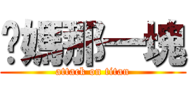 妳媽那一塊 (attack on titan)
