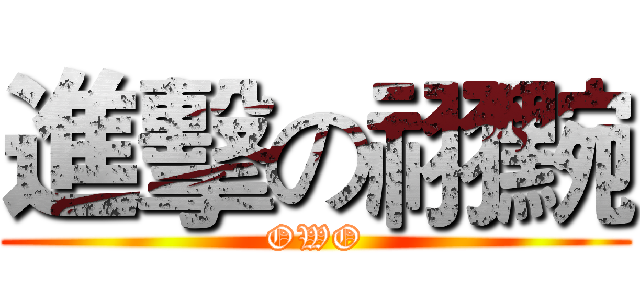 進擊の祤黦 (OWO)