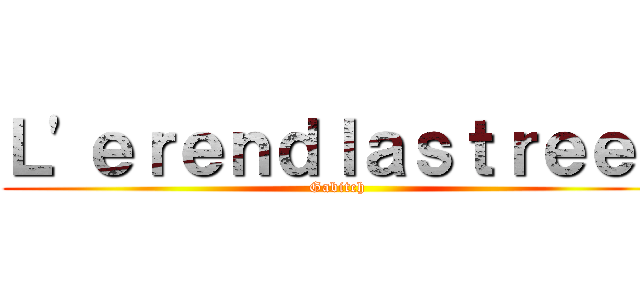 Ｌ'ｅｒｅｎｄｌａｓｔｒｅｅｔ (Gabitch)