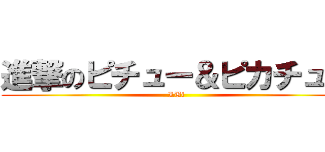 進撃のピチュー＆ピカチュウ (LUi)
