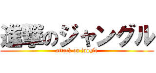 進撃のジャングル (attack on jungle)