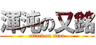 渾沌の又銘 (attack on titan)