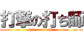 打撃の打ち師 (hit on utishi)