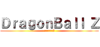 ＤｒａｇｏｎＢａｌｌ Ｚ (ドラゴンボールZ)