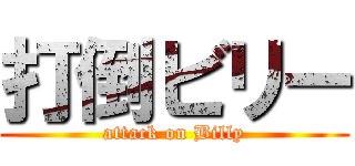 打倒ビリー (attack on Billy)
