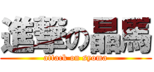 進撃の晶馬 (attack on syoma)