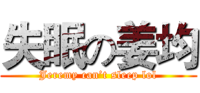 失眠の姜均 (Jeremy can’t sleep lol)