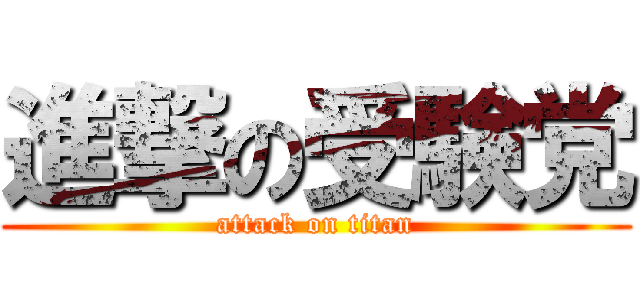 進撃の受験党 (attack on titan)