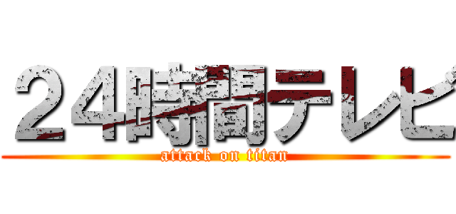 ２４時間テレビ (attack on titan)