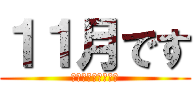 １１月です (保健係（そたぁ〜）)