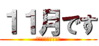 １１月です (保健係（そたぁ〜）)