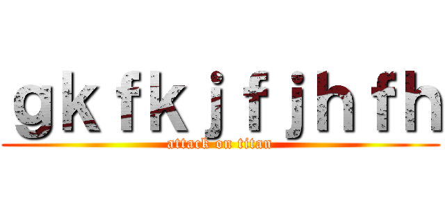ｇｋｆｋｊｆｊｈｆｈ (attack on titan)