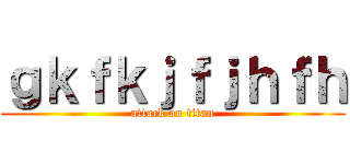 ｇｋｆｋｊｆｊｈｆｈ (attack on titan)