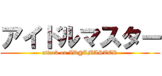 アイドルマスター (attack on ID@LMASTER)