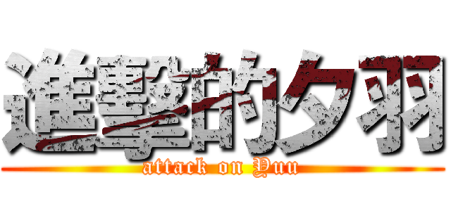 進擊的夕羽 (attack on Yuu)