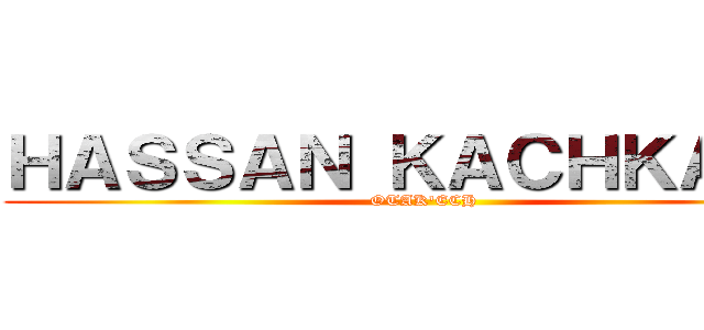 ＨＡＳＳＡＮ ＫＡＣＨＫＡＣＨ (OTAK'ECH)